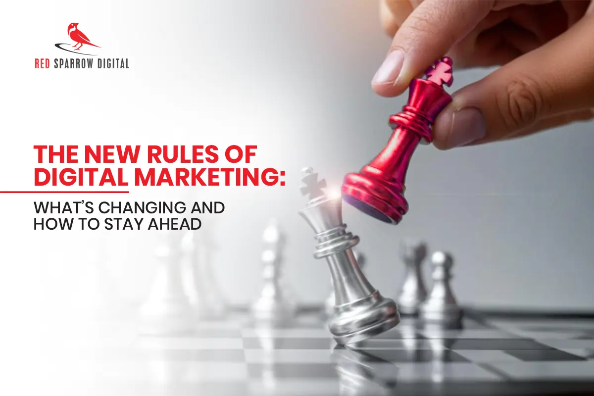The New Rules of Digital Marketing: What’s Changing and How to Stay Ahead